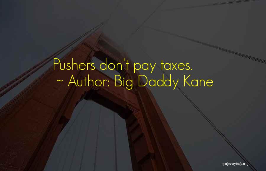 Big Daddy Kane Quotes: Pushers Don't Pay Taxes.
