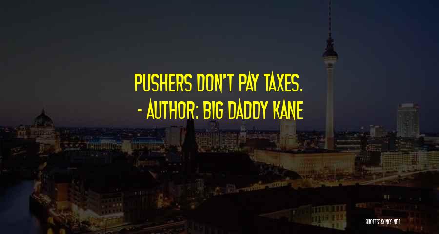 Big Daddy Kane Quotes: Pushers Don't Pay Taxes.