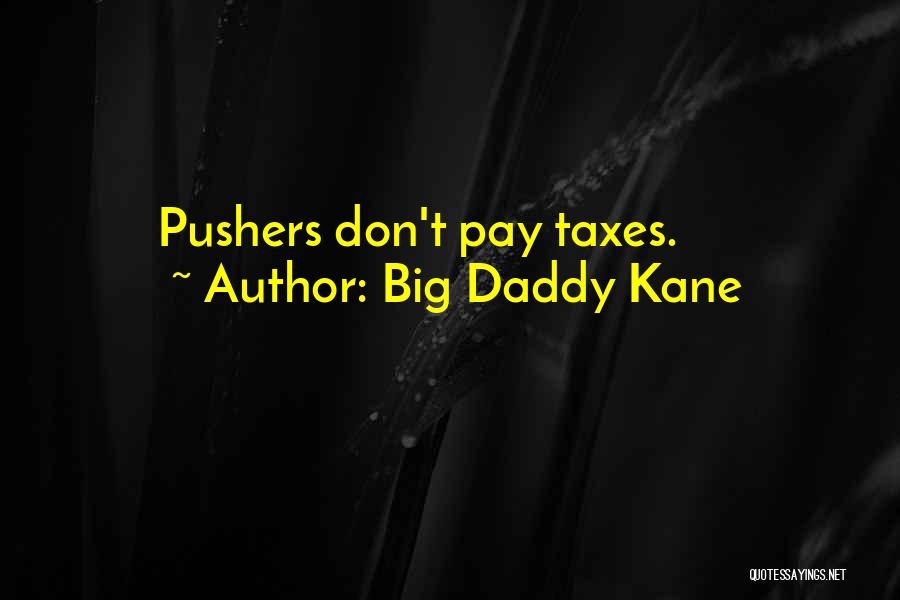Big Daddy Kane Quotes: Pushers Don't Pay Taxes.