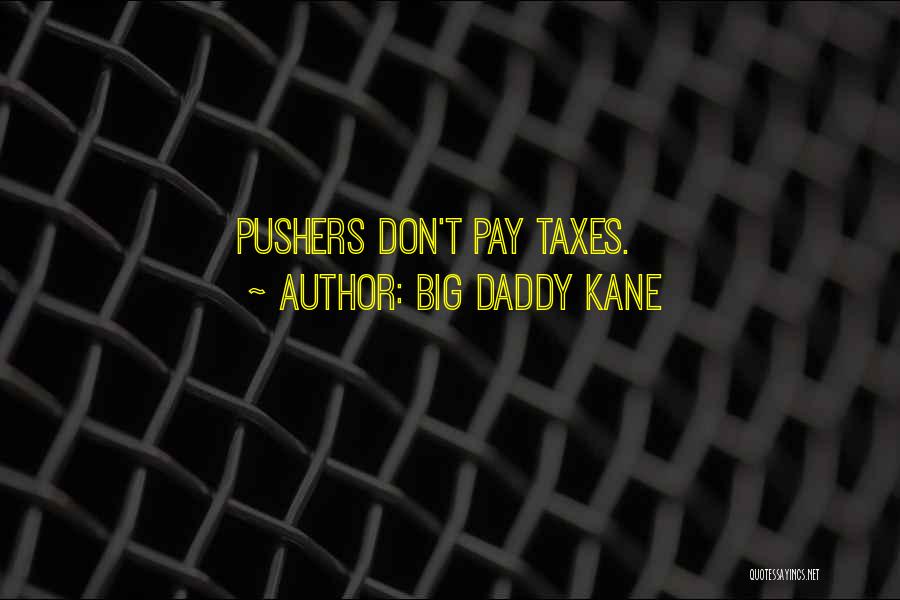 Big Daddy Kane Quotes: Pushers Don't Pay Taxes.