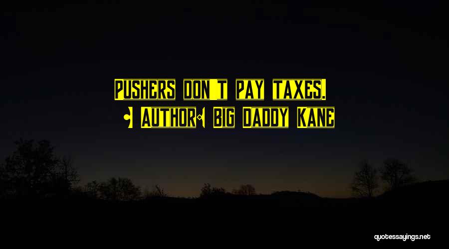 Big Daddy Kane Quotes: Pushers Don't Pay Taxes.