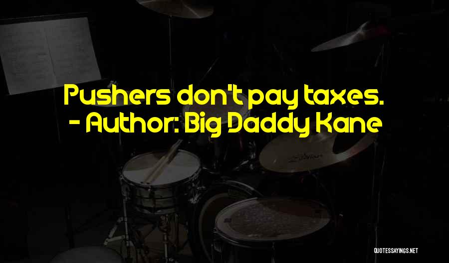 Big Daddy Kane Quotes: Pushers Don't Pay Taxes.