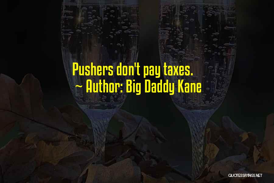 Big Daddy Kane Quotes: Pushers Don't Pay Taxes.