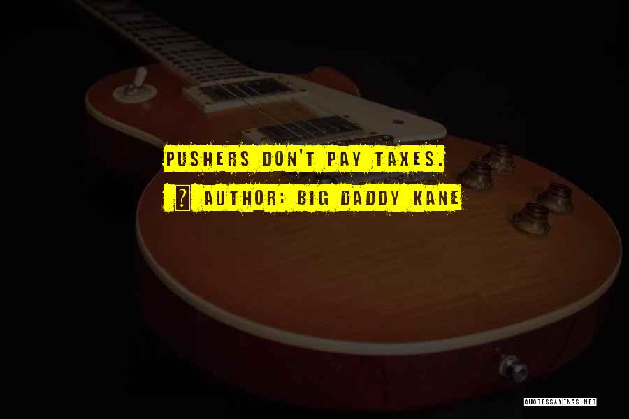 Big Daddy Kane Quotes: Pushers Don't Pay Taxes.