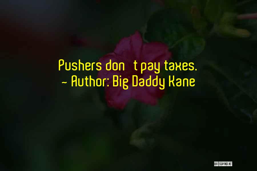 Big Daddy Kane Quotes: Pushers Don't Pay Taxes.