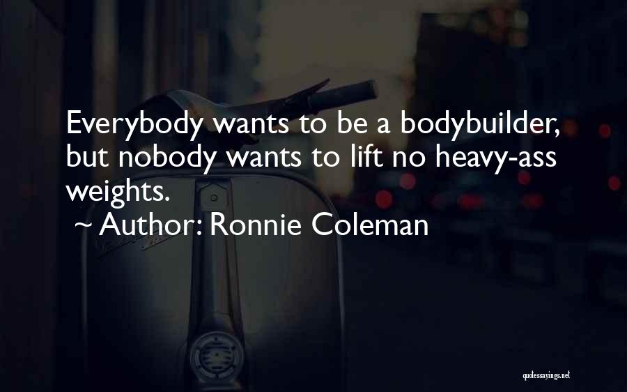 Ronnie Coleman Quotes: Everybody Wants To Be A Bodybuilder, But Nobody Wants To Lift No Heavy-ass Weights.