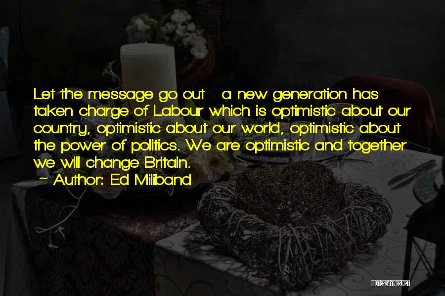 Ed Miliband Quotes: Let The Message Go Out - A New Generation Has Taken Charge Of Labour Which Is Optimistic About Our Country,