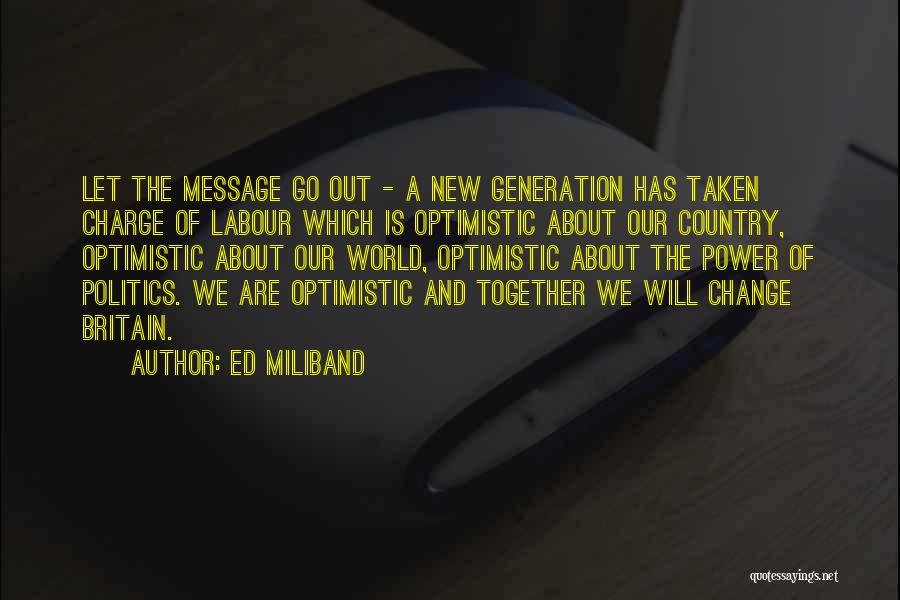 Ed Miliband Quotes: Let The Message Go Out - A New Generation Has Taken Charge Of Labour Which Is Optimistic About Our Country,