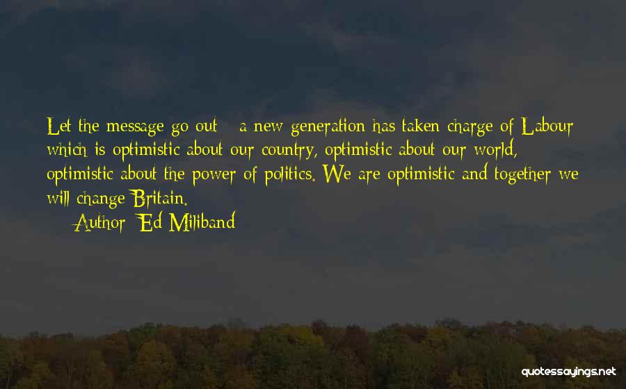 Ed Miliband Quotes: Let The Message Go Out - A New Generation Has Taken Charge Of Labour Which Is Optimistic About Our Country,