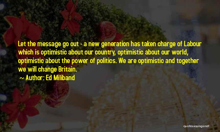 Ed Miliband Quotes: Let The Message Go Out - A New Generation Has Taken Charge Of Labour Which Is Optimistic About Our Country,