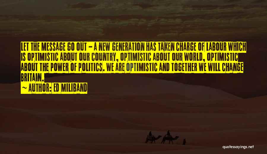 Ed Miliband Quotes: Let The Message Go Out - A New Generation Has Taken Charge Of Labour Which Is Optimistic About Our Country,