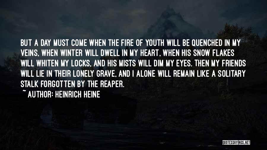 Heinrich Heine Quotes: But A Day Must Come When The Fire Of Youth Will Be Quenched In My Veins, When Winter Will Dwell
