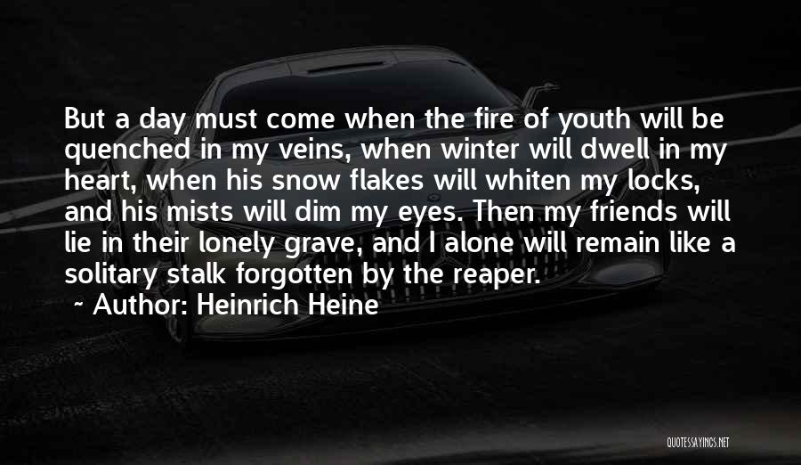 Heinrich Heine Quotes: But A Day Must Come When The Fire Of Youth Will Be Quenched In My Veins, When Winter Will Dwell