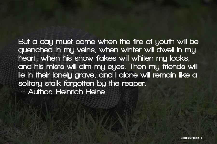 Heinrich Heine Quotes: But A Day Must Come When The Fire Of Youth Will Be Quenched In My Veins, When Winter Will Dwell