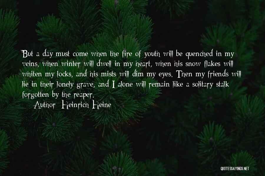 Heinrich Heine Quotes: But A Day Must Come When The Fire Of Youth Will Be Quenched In My Veins, When Winter Will Dwell
