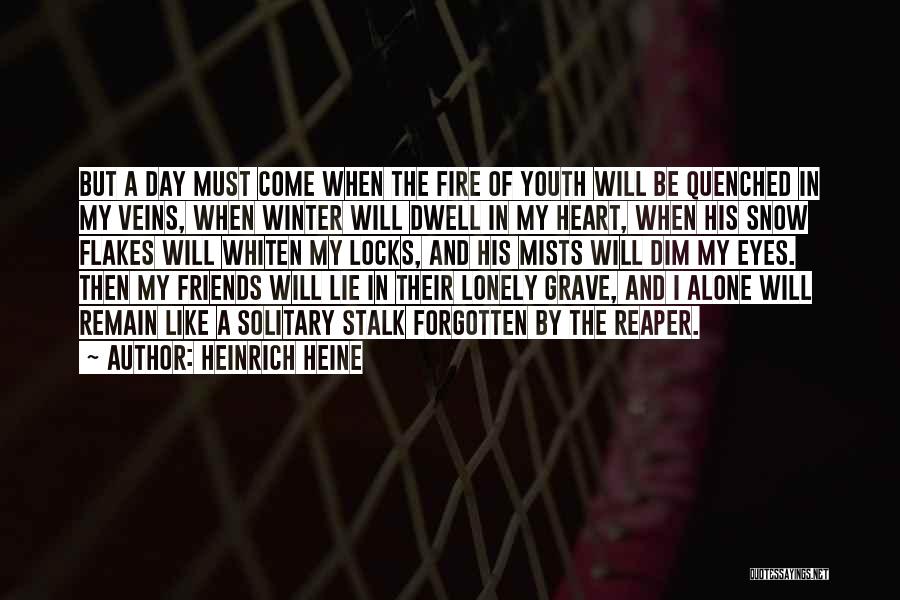 Heinrich Heine Quotes: But A Day Must Come When The Fire Of Youth Will Be Quenched In My Veins, When Winter Will Dwell