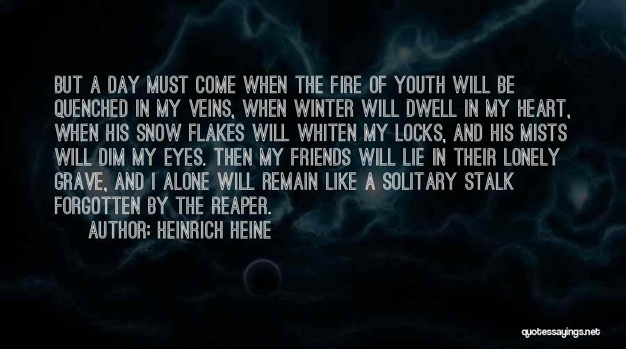 Heinrich Heine Quotes: But A Day Must Come When The Fire Of Youth Will Be Quenched In My Veins, When Winter Will Dwell