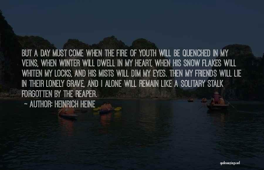 Heinrich Heine Quotes: But A Day Must Come When The Fire Of Youth Will Be Quenched In My Veins, When Winter Will Dwell