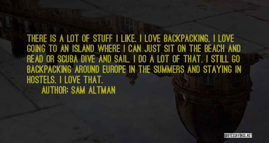 Sam Altman Quotes: There Is A Lot Of Stuff I Like. I Love Backpacking. I Love Going To An Island Where I Can