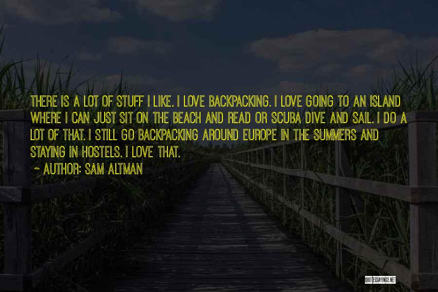 Sam Altman Quotes: There Is A Lot Of Stuff I Like. I Love Backpacking. I Love Going To An Island Where I Can