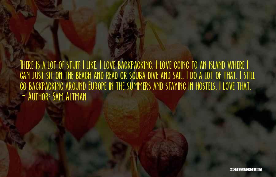 Sam Altman Quotes: There Is A Lot Of Stuff I Like. I Love Backpacking. I Love Going To An Island Where I Can