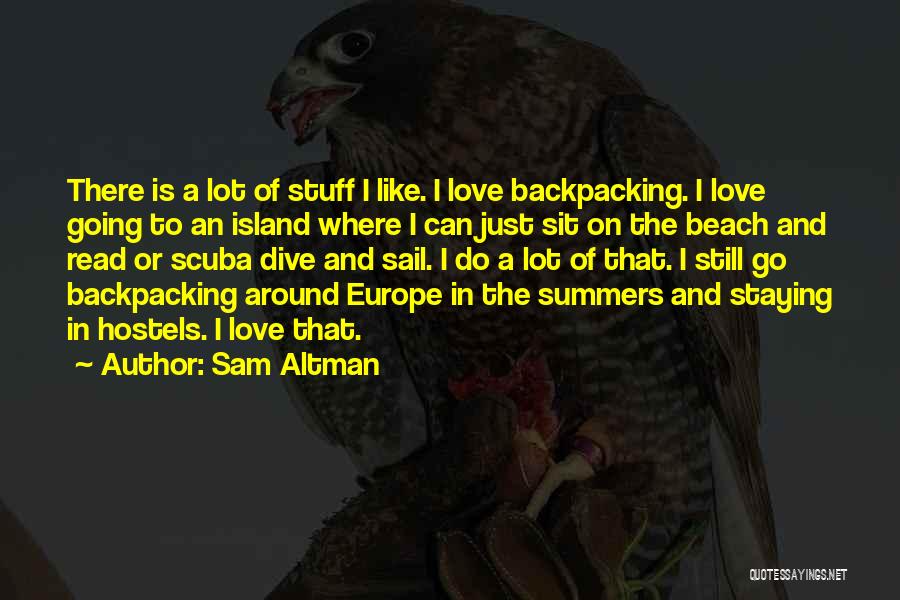 Sam Altman Quotes: There Is A Lot Of Stuff I Like. I Love Backpacking. I Love Going To An Island Where I Can