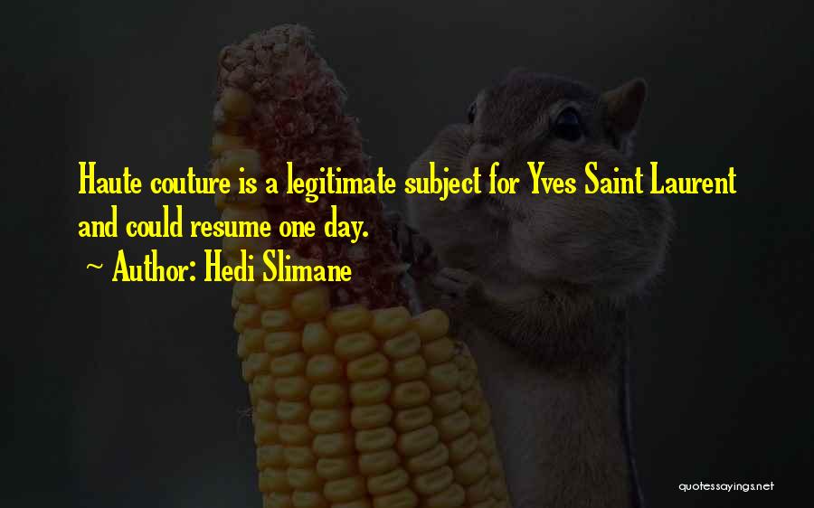 Hedi Slimane Quotes: Haute Couture Is A Legitimate Subject For Yves Saint Laurent And Could Resume One Day.