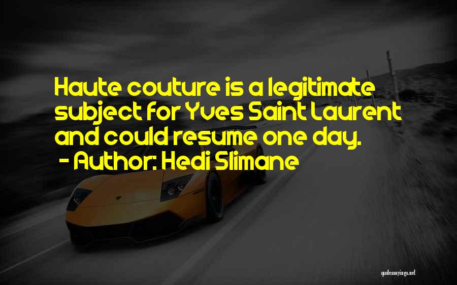 Hedi Slimane Quotes: Haute Couture Is A Legitimate Subject For Yves Saint Laurent And Could Resume One Day.