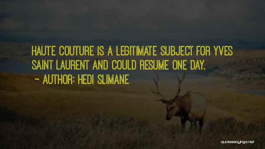Hedi Slimane Quotes: Haute Couture Is A Legitimate Subject For Yves Saint Laurent And Could Resume One Day.