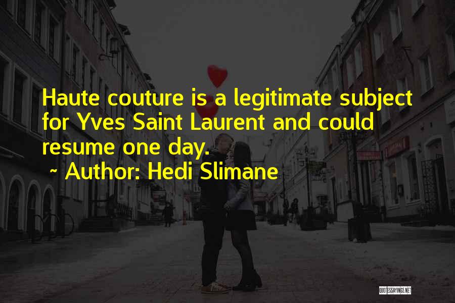 Hedi Slimane Quotes: Haute Couture Is A Legitimate Subject For Yves Saint Laurent And Could Resume One Day.