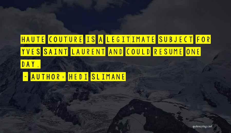 Hedi Slimane Quotes: Haute Couture Is A Legitimate Subject For Yves Saint Laurent And Could Resume One Day.