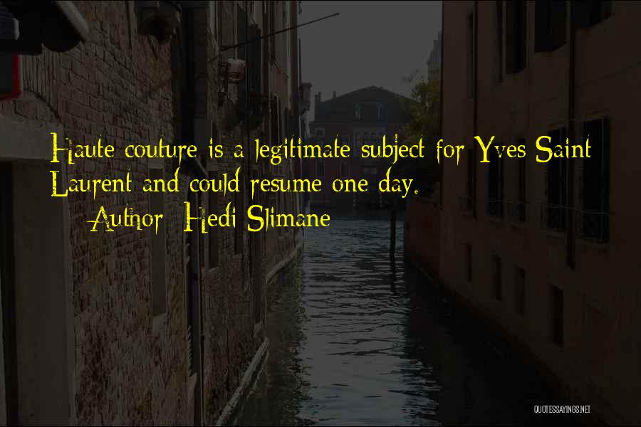Hedi Slimane Quotes: Haute Couture Is A Legitimate Subject For Yves Saint Laurent And Could Resume One Day.
