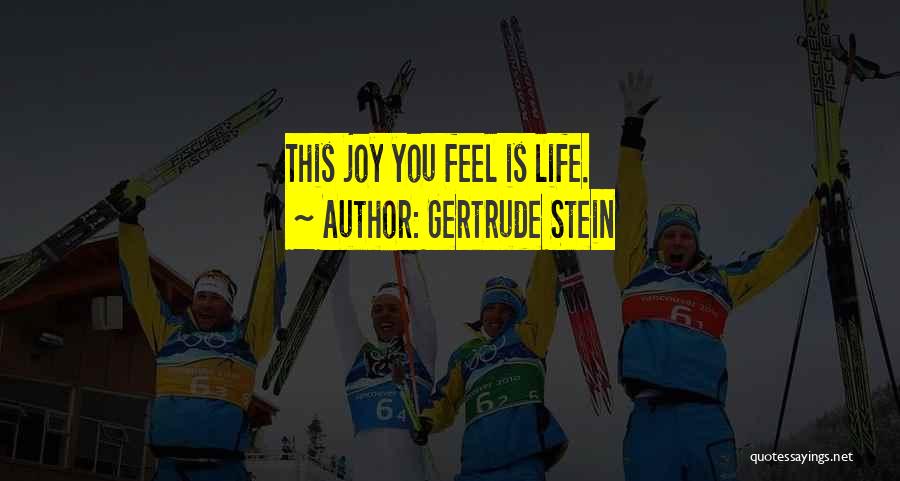Gertrude Stein Quotes: This Joy You Feel Is Life.