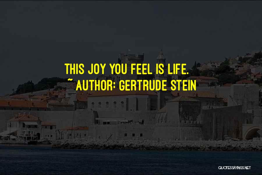 Gertrude Stein Quotes: This Joy You Feel Is Life.
