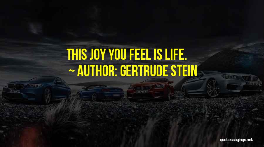 Gertrude Stein Quotes: This Joy You Feel Is Life.