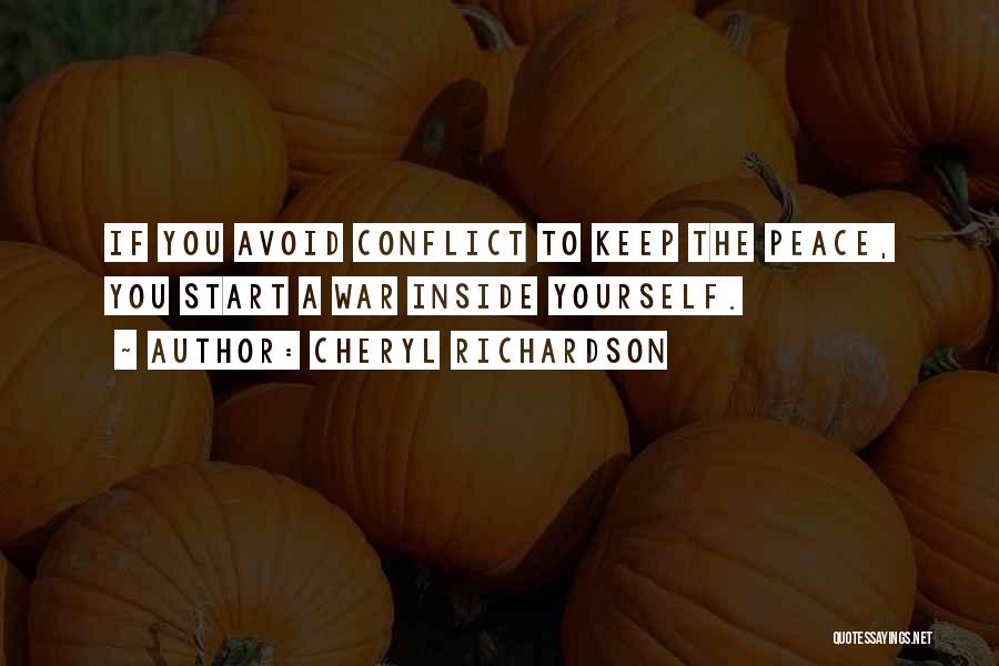 Cheryl Richardson Quotes: If You Avoid Conflict To Keep The Peace, You Start A War Inside Yourself.
