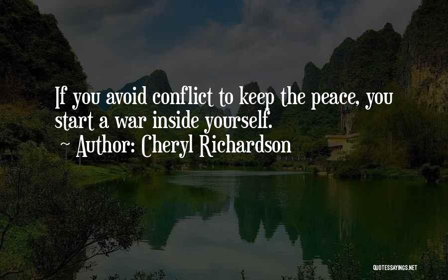 Cheryl Richardson Quotes: If You Avoid Conflict To Keep The Peace, You Start A War Inside Yourself.