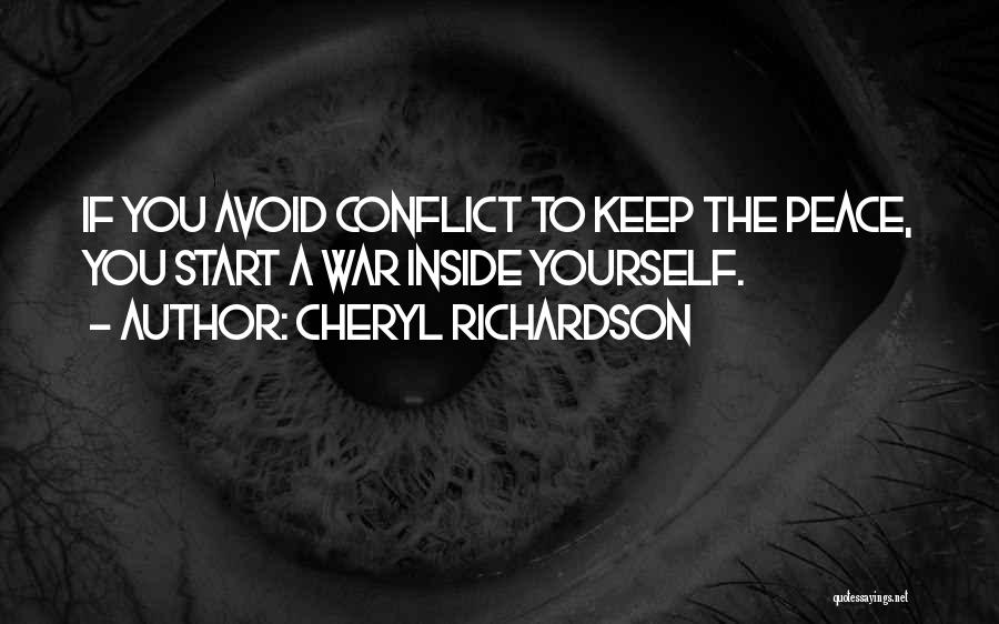 Cheryl Richardson Quotes: If You Avoid Conflict To Keep The Peace, You Start A War Inside Yourself.