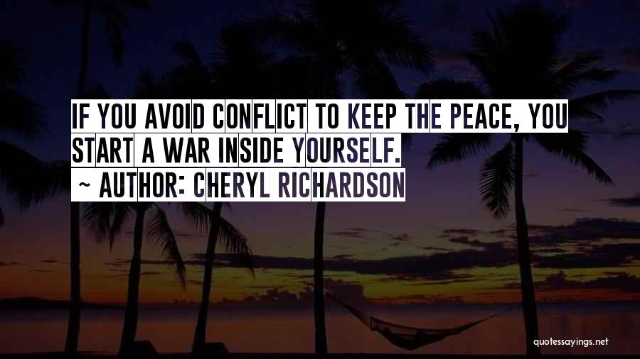 Cheryl Richardson Quotes: If You Avoid Conflict To Keep The Peace, You Start A War Inside Yourself.
