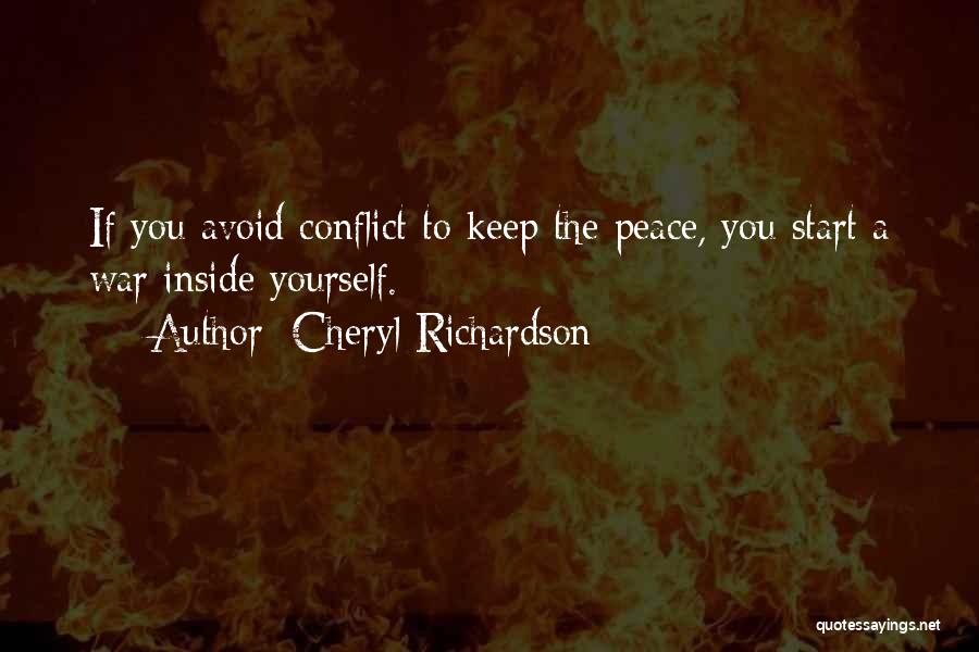 Cheryl Richardson Quotes: If You Avoid Conflict To Keep The Peace, You Start A War Inside Yourself.