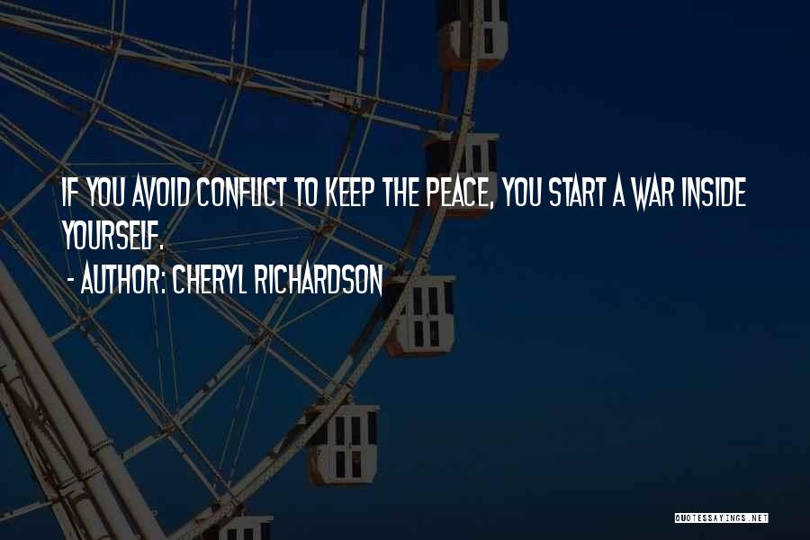Cheryl Richardson Quotes: If You Avoid Conflict To Keep The Peace, You Start A War Inside Yourself.