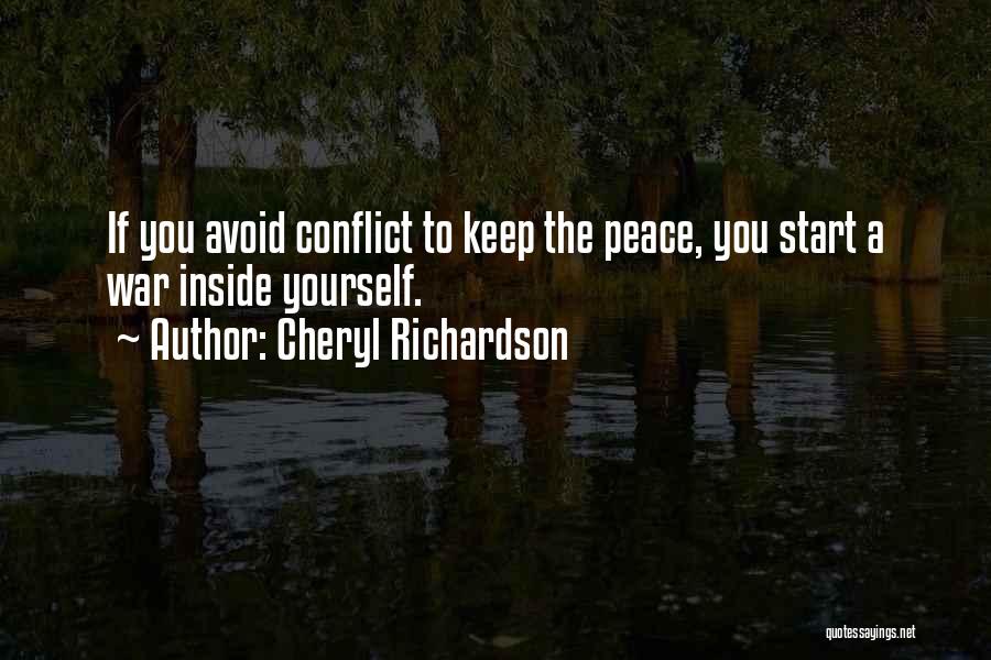 Cheryl Richardson Quotes: If You Avoid Conflict To Keep The Peace, You Start A War Inside Yourself.