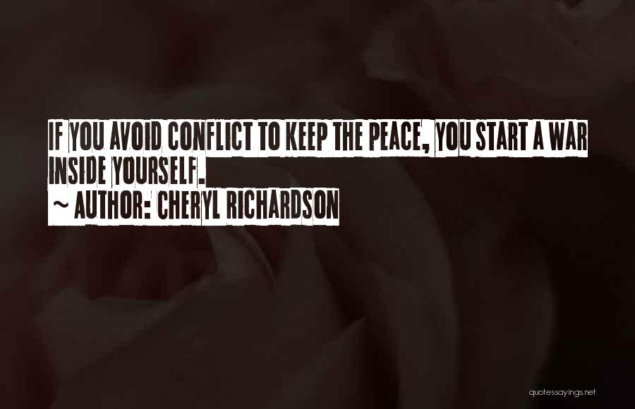 Cheryl Richardson Quotes: If You Avoid Conflict To Keep The Peace, You Start A War Inside Yourself.