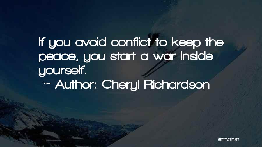 Cheryl Richardson Quotes: If You Avoid Conflict To Keep The Peace, You Start A War Inside Yourself.
