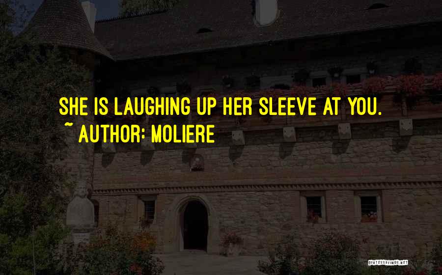 Moliere Quotes: She Is Laughing Up Her Sleeve At You.