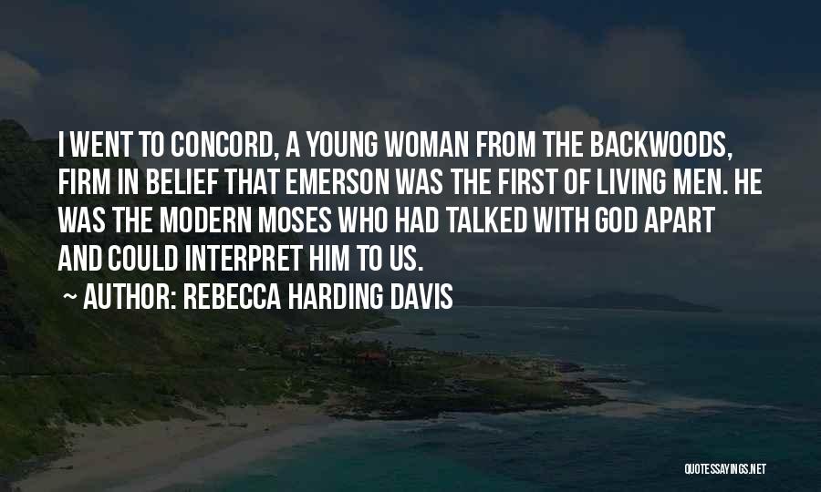 Rebecca Harding Davis Quotes: I Went To Concord, A Young Woman From The Backwoods, Firm In Belief That Emerson Was The First Of Living