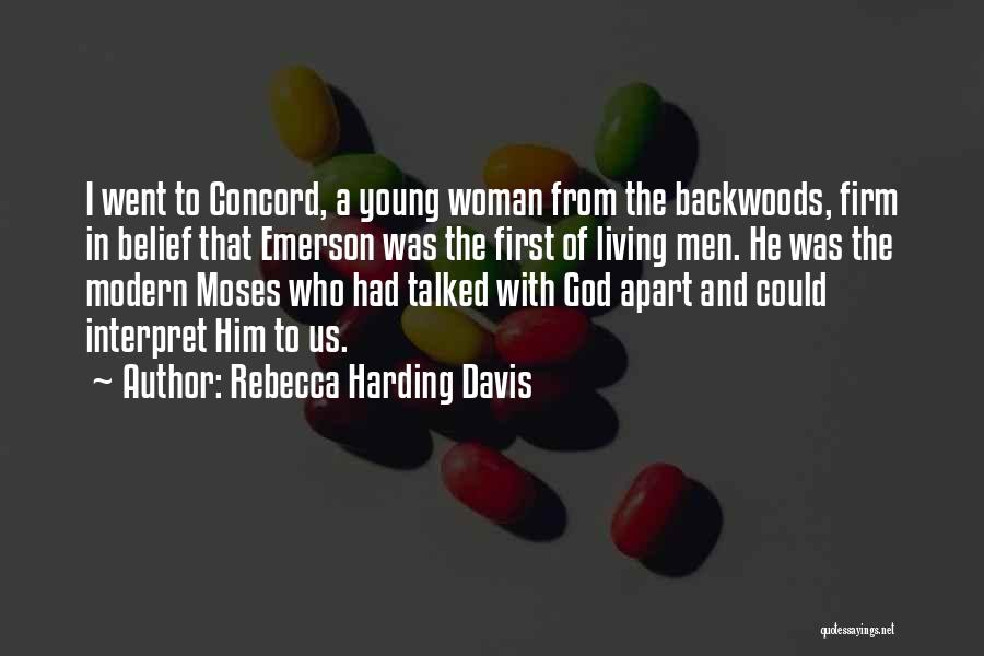 Rebecca Harding Davis Quotes: I Went To Concord, A Young Woman From The Backwoods, Firm In Belief That Emerson Was The First Of Living