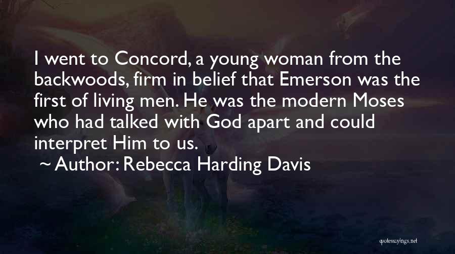 Rebecca Harding Davis Quotes: I Went To Concord, A Young Woman From The Backwoods, Firm In Belief That Emerson Was The First Of Living