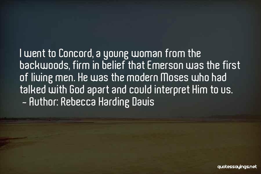 Rebecca Harding Davis Quotes: I Went To Concord, A Young Woman From The Backwoods, Firm In Belief That Emerson Was The First Of Living