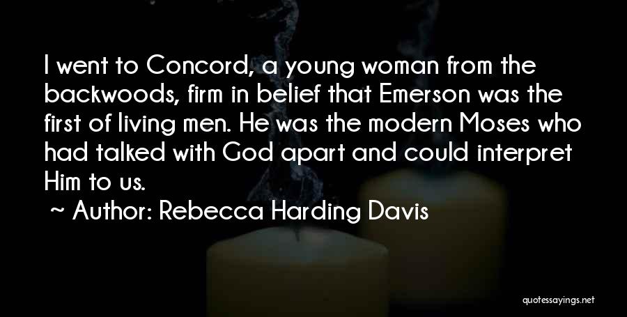 Rebecca Harding Davis Quotes: I Went To Concord, A Young Woman From The Backwoods, Firm In Belief That Emerson Was The First Of Living